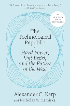 The Technological Republic: Hard Power, Soft Belief, and the Future of the West Hardcover  February 18, 2025