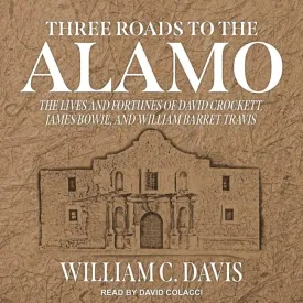 Three Roads to the Alamo: The Lives and Fortunes of David Crockett, James Bowie, and William Barret Travis Audio CD  Unabridged, March 1, 2021